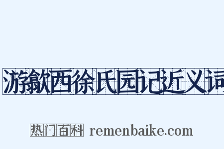 游歙西徐氏园记近义词是什么意思的图片